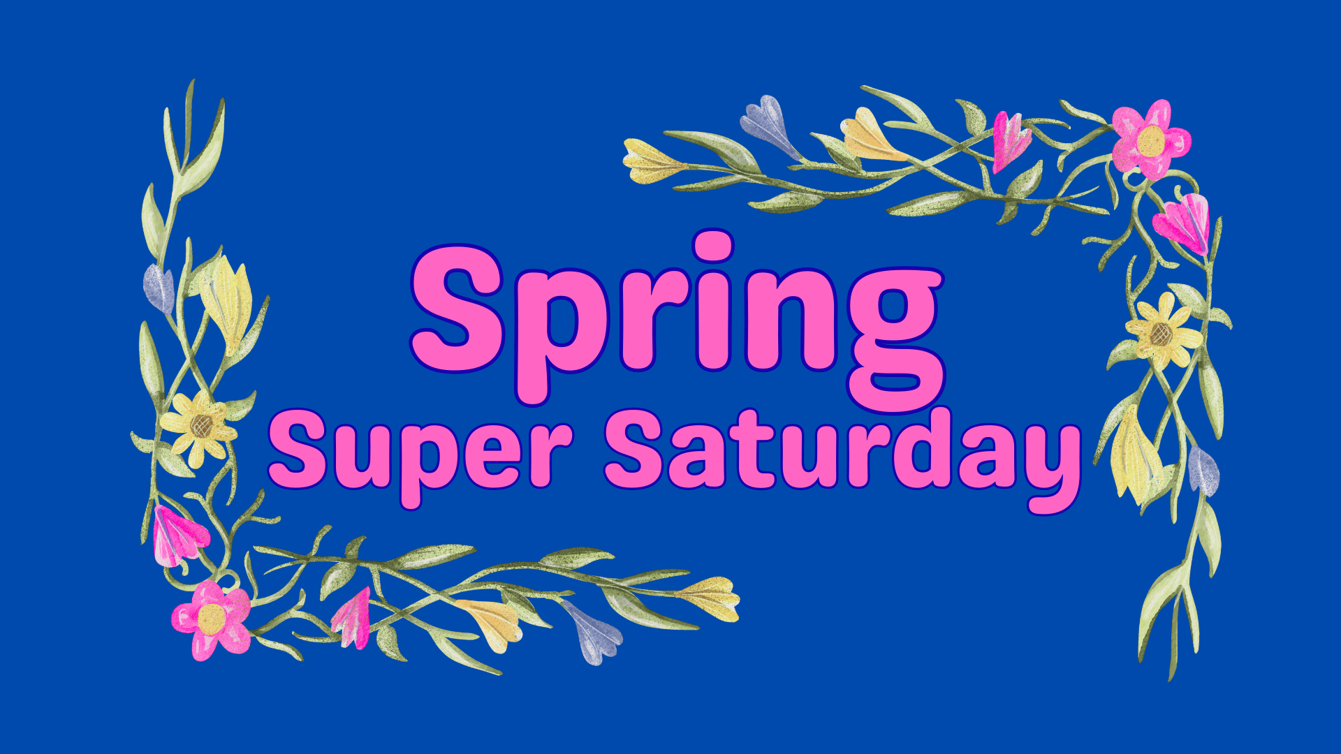 Spring Super Saturday